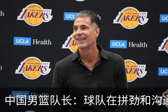 中国男篮队长：球队在拼劲和沟通上出现了问题
